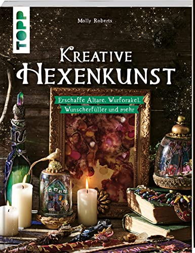 Kreative Hexenkunst: Erschaffe Altäre, Wurforakel, Wunscherfüller und mehr