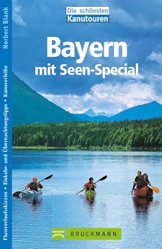 Die schönsten Kanutouren Bayern: mit Seen-Special: Mit Seen-Special. Flussverlaufsskizzen, Einkehr- und Übernachtungstipps, Kanuverleihe