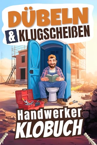 Dübeln & Klugscheißen: Das witzige Klobuch für Handwerker mit betonhartem Humor, absurden Anekdoten und kniffligen Rätseln fürs stille Örtchen | Geniales Geschenk für Handwerker!
