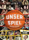 Unser Spiel: Geschichten deutscher Basketball-Legenden Schrempf, Nowitzki, Schröder, Wagner und Co