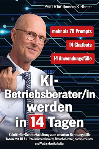KI-Betriebsberater/in werden in 14 Tagen: Schritt-für-Schritt-Anleitung zum smarten Beratungsfälle lösen mit KI für Unternehmensberater, Betriebsberater, ... (KI-EXPERTE/IN werden in 14 Tagen 3)