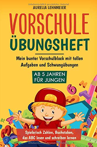 Vorschule Übungsheft für Jungen ab 5 Jahren: Mein bunter Vorschulblock mit tollen Aufgaben, Rätseln und Schwungübungen - Spielerisch Zahlen, Buchstaben, das ABC lesen und schreiben lernen