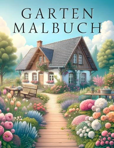 Garten Malbuch: Malbuch für Erwachsene - Fliehen Sie vor dem Stress des Alltags und bringen Sie Traumgärten zum Leben für Momente des Friedens und der Entspannung.