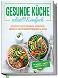 Gesunde Küche - schnell & einfach: Die leckersten Rezepte für eine gesunde und zeitsparende Ernährung im Alltag - für Anfänger, Studenten, Berufstätige & Faule | von Edition Dreiblatt Kochbücher