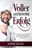 Voller Gastronomie Erfolg: Der Praxis Guide für Gründung, Eröffnung, Marketing und Optimierung von Restaurant, Café oder Bar