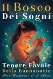 Il Bosco Dei Sogni: Favole Per Bambini 0 3 Anni, Da 3 a 5 Minuti. Fiabe Per La Crescita e Lo Sviluppo Cognitivo Del Bambino, Illustrate a Colori. Storie Per Bambini e Favole Della Buonanotte.