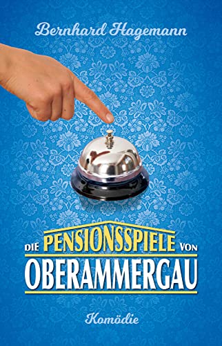 Die Pensionsspiele von Oberammergau: Lustiger Roman über den chaotischen Alltag in einem bayerischen Gästehaus