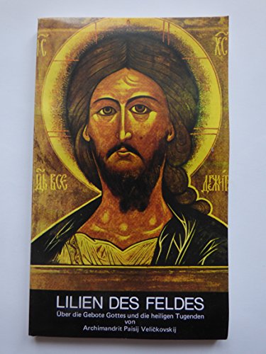 Lilien des Feldes. Über die Gebote Gottes und die heiligen Tugenden (Quellen der Spiritualität)