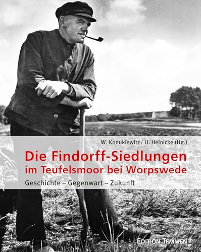 Die Findorff-Siedlungen im Teufelsmoor bei Worpswede: Ein Heimatbuch: Geschichte - Gegenwart - Zukunft