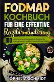 FODMAP Kochbuch für eine effektive Reizdarmlinderung: 100 köstliche und unkomplizierte Rezepte für einen gesunden und beschwerdefreien Darm. Inkl. 21-Tage-Diät-Ernährungsplan zur Beruhigung des Darms