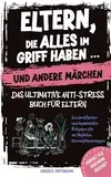 Eltern, die alles im Griff haben … und andere Märchen – Das ultimative Anti-Stress-Buch für Eltern: Ein praktischer und humorvoller Ratgeber für die täglichen Herausforderungen