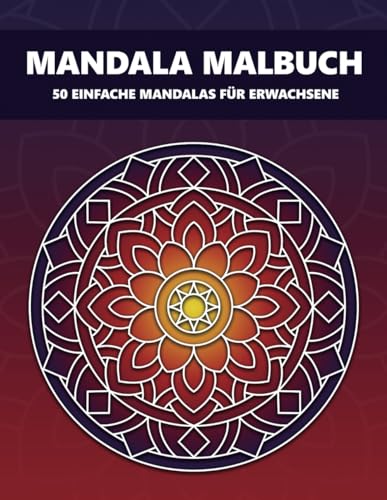 Mandala Malbuch: 50 einfache Mandalas für Erwachsene - Ideal, um Stress abzubauen und der Kreativität freien Lauf zu lassen.