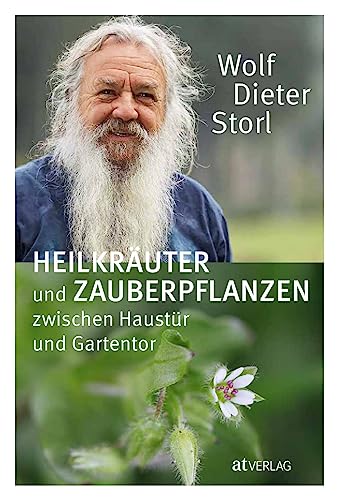 Heilkräuter und Zauberpflanzen zwischen Haustür und Gartentor: Ausführliche Kräuterkunde und Rezepte – Heilpflanzenporträts, Volksmedizin und kulinarische Anwendungen. Natürlich bei AT