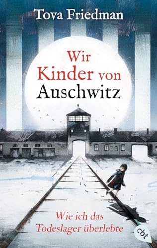 Wir Kinder von Auschwitz – Wie ich das Todeslager überlebte: Eine der letzten Überlebenden des Holocaust erzählt ihre Geschichte für junge Leser