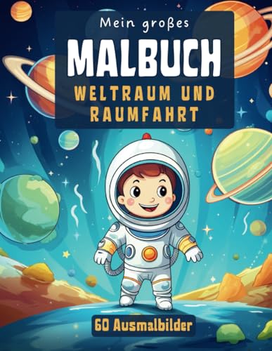 Mein großes Malbuch Weltraum und Raumfahrt: 60 Ausmalbilder für Kinder mit Planeten, Raketen und mutigen Astronauten und vielem mehr: Für Kinder ab 4 Jahren