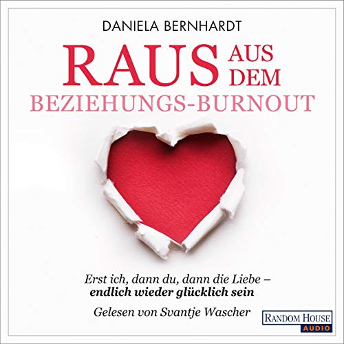 Raus aus dem Beziehungs-Burnout: Erst ich, dann du, dann die Liebe - endlich wieder glücklich sein