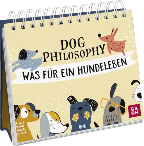 Dog Philosophy: Was für ein Hundeleben! Humorvoller Sprüche-Aufsteller für Hundeliebhaber mit Hundeillustrationen, Hundefotos und Aphorismen