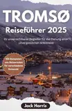 Tromsø Reiseführer 2025: Ihr unverzichtbarer Begleiter für die Planung einer unvergesslichen Arktisreise