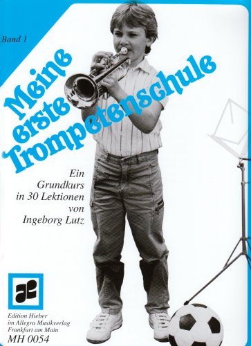 Meine erste Trompetenschule: Ein Grundkurs in 30 Lektionen für Trompete in B (auch für Flügelhorn/Kornett). Band 1. Trompete (Flügelhorn/Kornett). Lehrbuch.