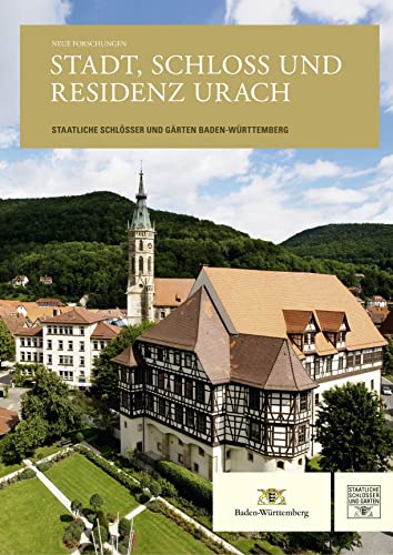 Neue Forschungen. Stadt, Schloss und Residenz Urach: Herausgeber: Staatliche Schlösser und Gärten Baden-Württemberg