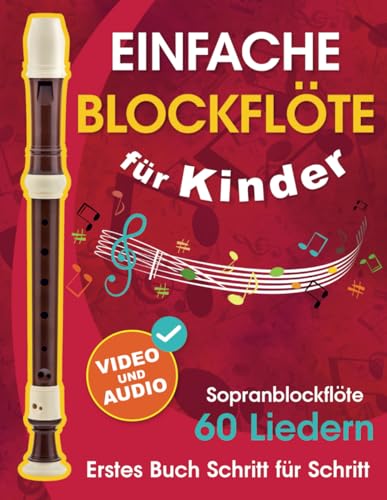 Einfache Blockflöte für Kinder + Video und Audio: Einsteiger-Blockflöte für Kinder und Jugendliche mit 60 Liedern. Erstes Buch Schritt für Schritt