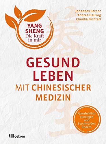 Gesund leben mit Chinesischer Medizin: Ganzheitlich vorsorgen und Beschwerden lindern (Yang Sheng / Die Kraft in mir)