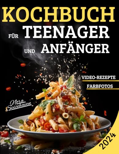 Das Kochbuch für Anfänger und Teenager: Schnelle und einfache Rezepte, ideal für Familien und Teenager, Inklusive Video-Rezepte und Farbfotos