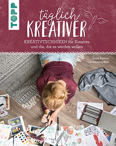 Täglich kreativer: Kreativtechniken für Kreative und alle, die es werden wollen.