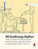 100 Ernährungs-Mythen: Alkohol, Chia-Samen, Energydrinks, Fasten, Fisch, Granderwasser, Grüner Tee, Ingwer, Milch, Probiotika, Rotwein, Salz, Stevia, Vollkorn, Weizen, Zucker u.v.a.