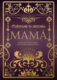 Mamá cuéntame tu historia: Un diario de recuerdos de la vida de una madre para completar y devolver