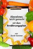 Abnehmen: leicht gemacht mit dem Ernährungsplan: Grundlagen für gesundes schnelles Abnehmen, Muskel definieren oder Masse aufbauen, auch vegan und vegetarische Ernährung, inkl. Rezepte