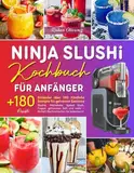 Ninja Slushi Kochbuch für Anfänger: Entdecke über 180 Köstliche Rezepte für gefrorene Getränke – Slushie, Milchshake, Spiked Slush, Frappé, gefrorenen ... mehr – Einfach Nachzumachen für Jedermann!