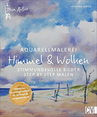 Mein Atelier Aquarellmalerei - Himmel & Wolken. Stimmungsvolle Bilder Step by Step malen. Das Anleitungsbuch mit Tipps zu Aquarellfarben und ... Stimmungsvolle Bilder Step by Step malen