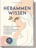 Hebammenwissen to go: Alle Fragen rund um die Geburt kurz beantwortet – von Geburtsvorbereitung und Schmerzlinderung bis zur Erholung im Wochenbett - inkl. Tipps für Entspannung und Babypflege