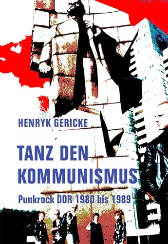 Tanz den Kommunismus: Punkrock DDR 1980 bis 1989