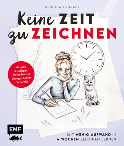 Keine Zeit zu zeichnen: Mit wenig Aufwand in 4 Wochen zeichnen lernen | Mit allen Grundlagen, fundierten Methoden und zielführenden Übungen sowie Schritt-für-Schritt-Anleitungen