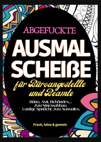 Fluch Malbuch Büro A4: "Abgefuckte Ausmal Scheiße" für Büroangestellte und Beamte. Büro, Amt, Behörden... Zum Stressabbau. Lustige Sprüche zum Ausmalen.