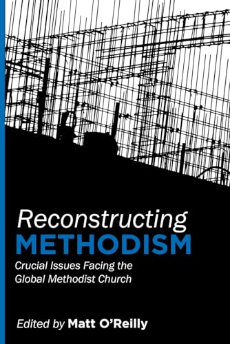 Reconstructing Methodism: Crucial Issues Facing the Global Methodist Church