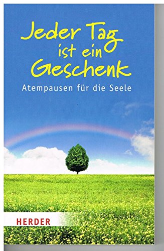 Jeder Tag ist ein Geschenk: Atempausen für die Seele