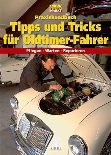 Praxishandbuch Tipps und Tricks für Oldtimer-Fahrer: Pflegen - Warten - Reparieren (Edition Oldtimer Markt)
