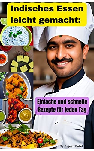Indisches Essen leicht gemacht !!: Einfache und schnelle Rezepte für jeden Tag