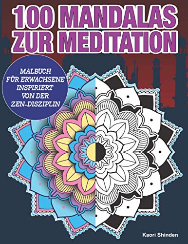 100 MANDALAS ZUR MEDITATION: MALBUCH FÜR ERWACHSENE, INSPIRIERT VON DER ZEN-DISZIPLIN