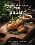 Streetfood aus aller Welt - Japan: Lernen Sie im Rahmen unserer kulinarischen Weltreise in Band 6 die 25 beliebtesten japanischen Streetfood Rezepte selbst zuhause zu kochen!