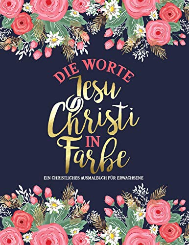 Die Worte Jesu Christi in Farbe: Ein christliches Ausmalbuch für Erwachsene