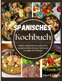 Spanisches Kochbuch: Einfache und köstliche Rezepte aus der spanischen Küche für jeden Geschmack in weniger als 30 Minuten