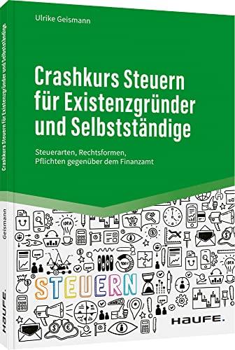 Crashkurs Steuern für Existenzgründer und Selbstständige: Steuerarten, Rechtsformen, Pflichten gegenüber dem Finanzamt (Haufe Fachbuch)