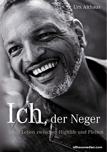 Ich, der Neger: Mein Leben zwischen Highlife und Pleiten