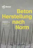 Beton - Herstellung nach Norm: Arbeitshilfe für die Ausbildung, Planung und Baupraxis (Schriftenreihe der Zement- und Betonindustrie)
