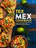 Tex Mex Cookbook: Authentic Southwest Recipes from Arizona for Chilis, Tacos, Chimichangas, and Much More (Tex Mex Recipes) (English Edition)