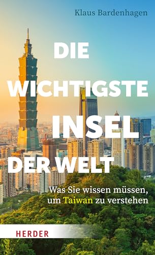 Die wichtigste Insel der Welt: Was Sie wissen müssen, um Taiwan zu verstehen